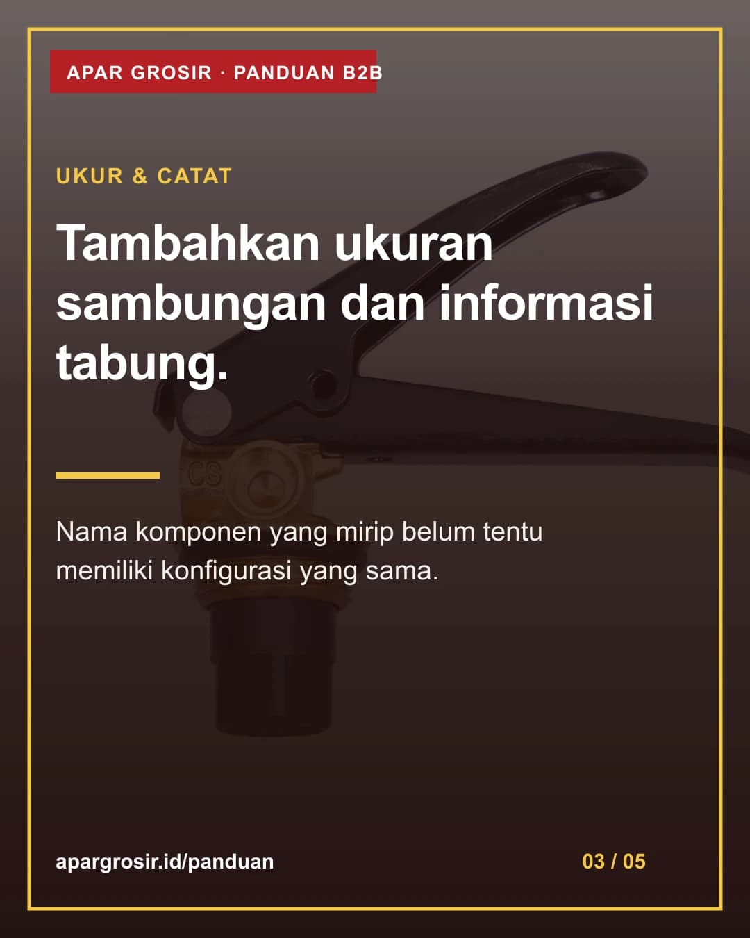 Tambahkan ukuran sambungan dan informasi tabung. Nama komponen yang mirip belum tentu memiliki konfigurasi yang sama.