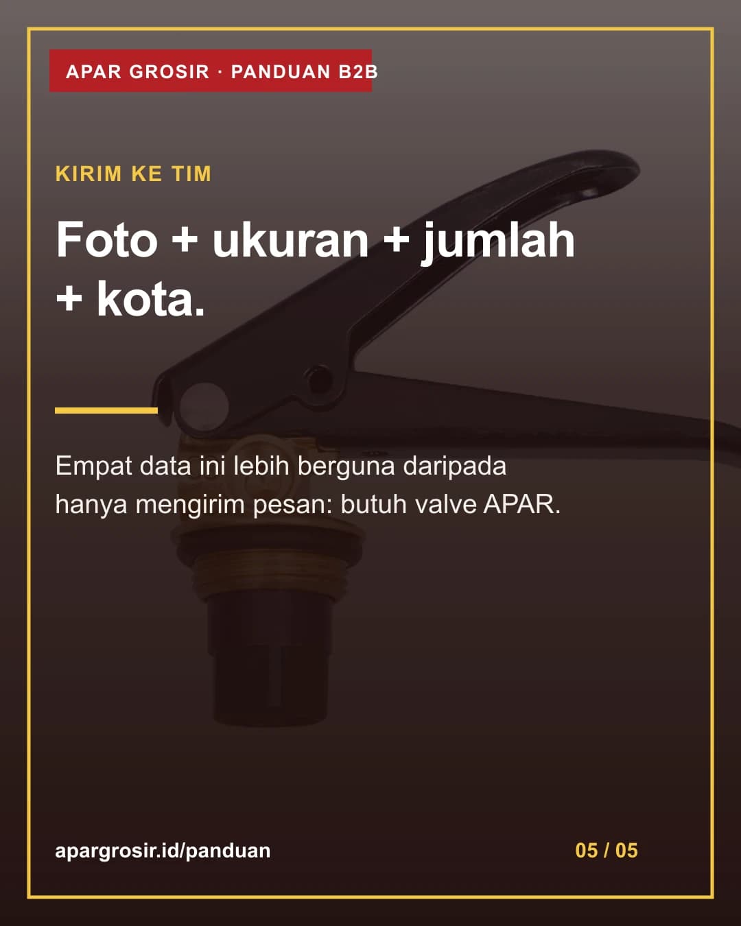 Foto + ukuran + jumlah + kota. Empat data ini lebih berguna daripada hanya mengirim pesan: butuh valve APAR.