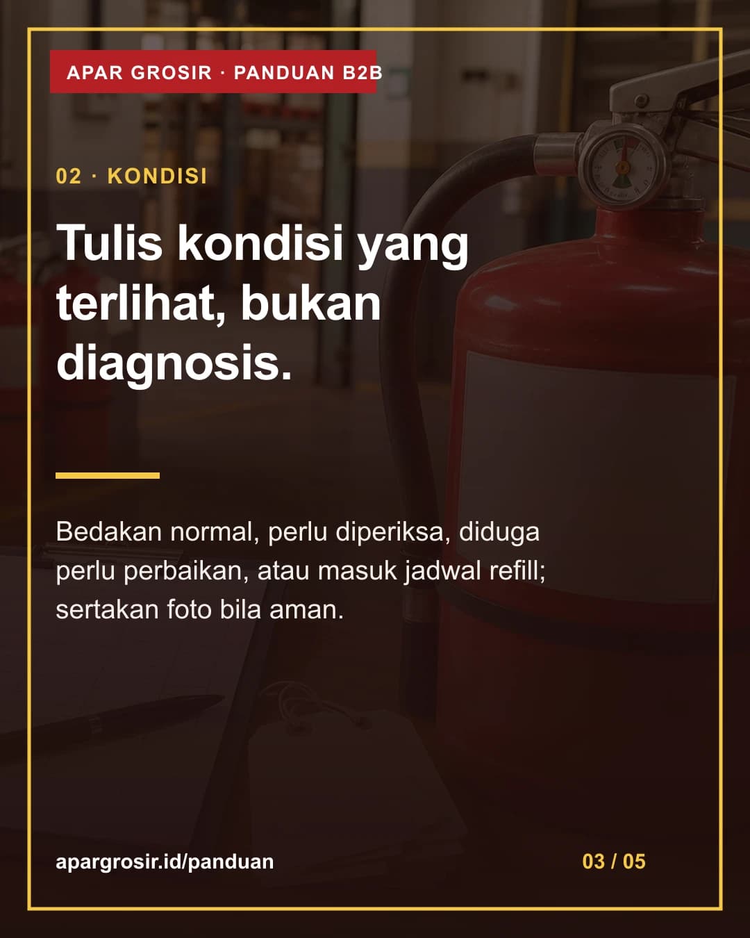 Tulis kondisi yang terlihat, bukan diagnosis. Bedakan normal, perlu diperiksa, diduga perlu perbaikan, atau masuk jadwal refill; sertakan foto bila aman.