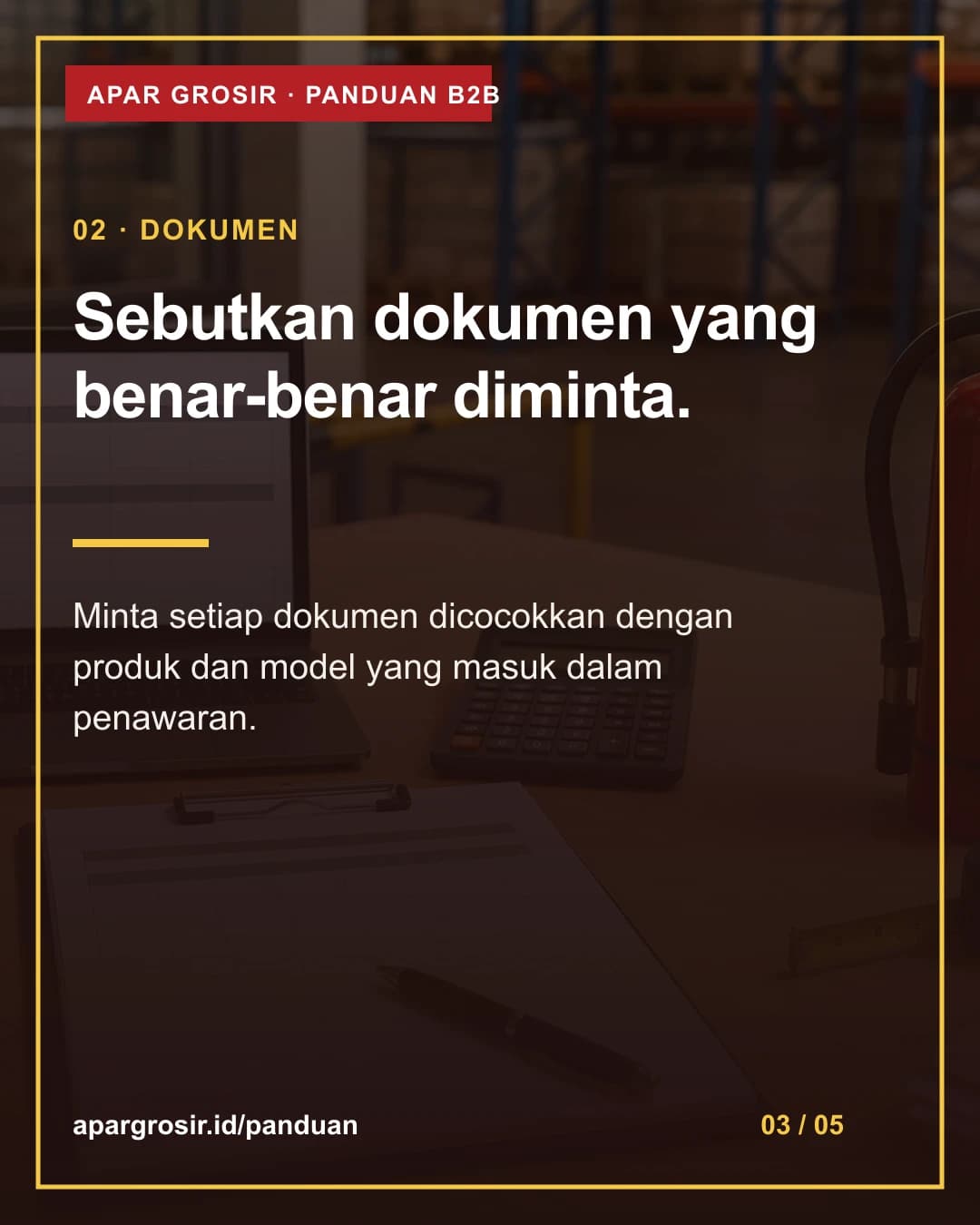 Sebutkan dokumen yang benar-benar diminta. Minta setiap dokumen dicocokkan dengan produk dan model yang masuk dalam penawaran.