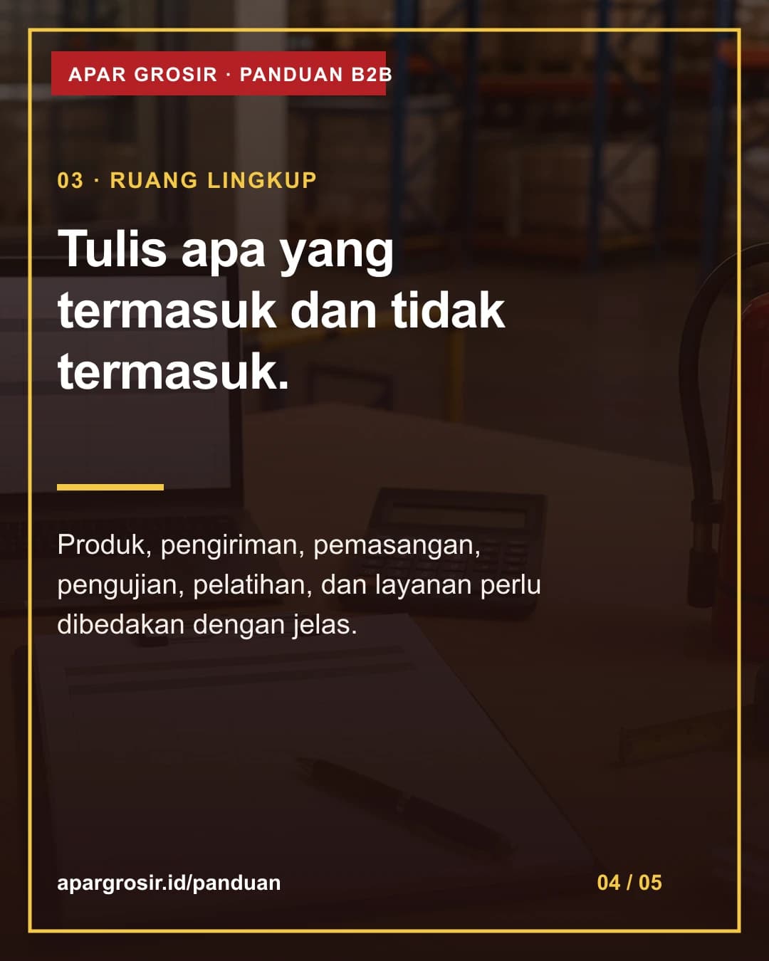 Tulis apa yang termasuk dan tidak termasuk. Produk, pengiriman, pemasangan, pengujian, pelatihan, dan layanan perlu dibedakan dengan jelas.